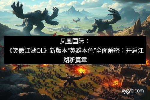 凤凰国际：《笑傲江湖OL》新版本“英雄本色”全面解密：开启江湖新篇章